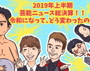 なぜ芸能界はつまらなくなったのか 19年上半期ニュースを総括